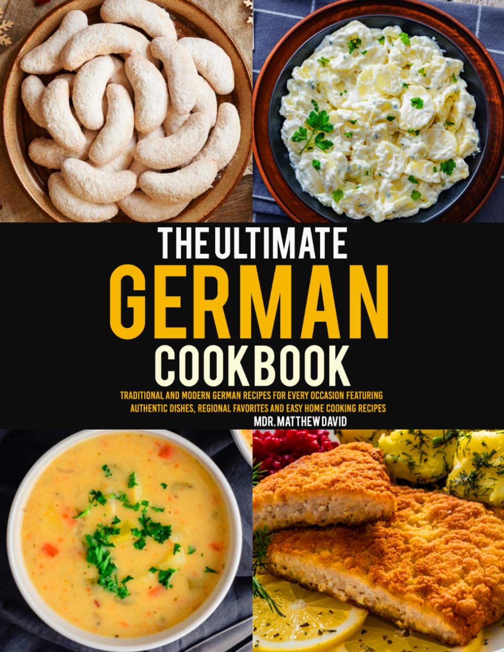 The Ultimate German cookbook: Traditional and Modern German Recipes for Every Occasion Featuring Authentic Dishes, Regional Favorites and Easy Home Cooking Recipes