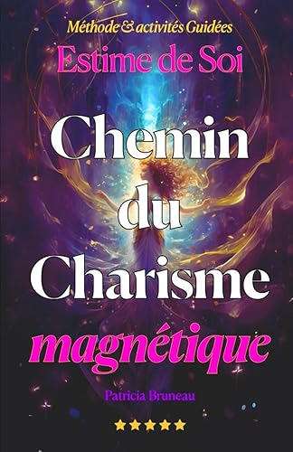 Estime de Soi, Chemin du Charisme Magnétique: Méthode et activités guidées
