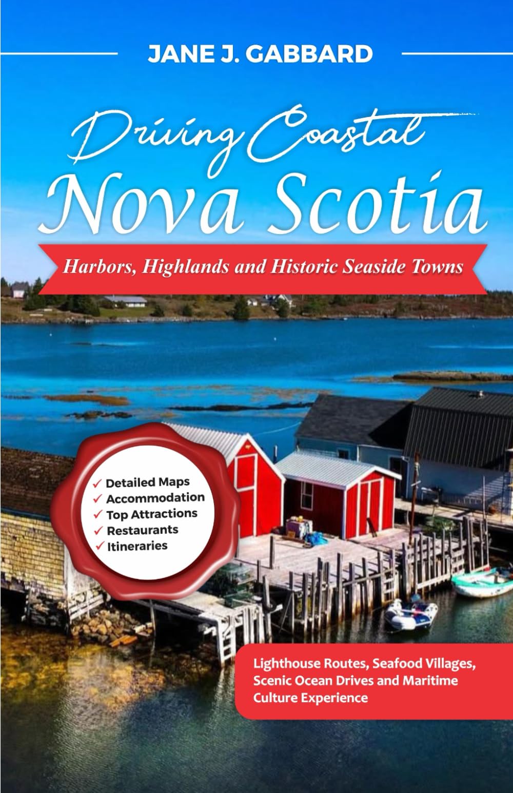 Driving Coastal Nova Scotia: Harbors, Highlands and Historic Seaside Towns: Lighthouse Routes, Seafood Villages, Scenic Ocean Drives and Maritime Culture Experiences (fun Travel Guide Series)