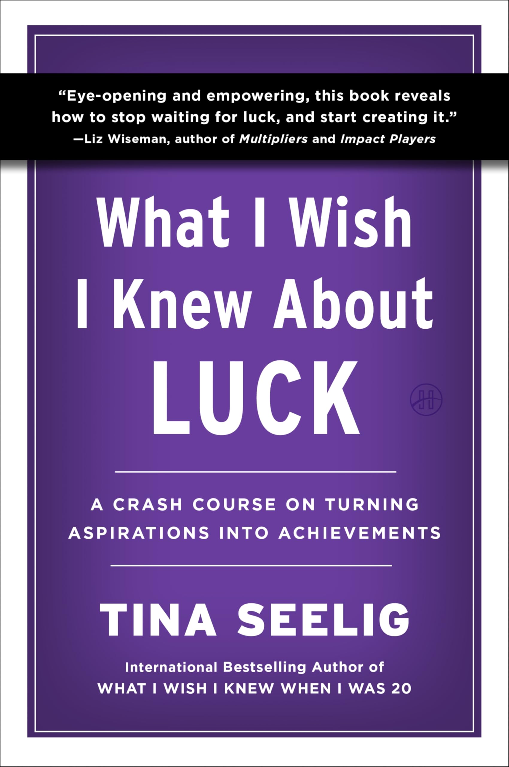 What I Wish I Knew About Luck by Tina Seelig Paperback