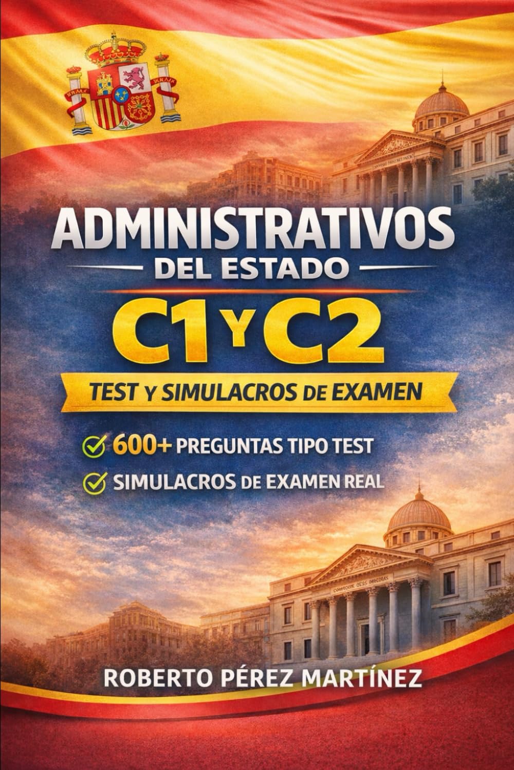 Administrativos del Estado C1 y C2 Test y simulacros de examen actualizados: Más de 600 preguntas tipo test y 3 simulacros reales para preparar la oposición paso a paso (APRUEBA TU EXAMEN)