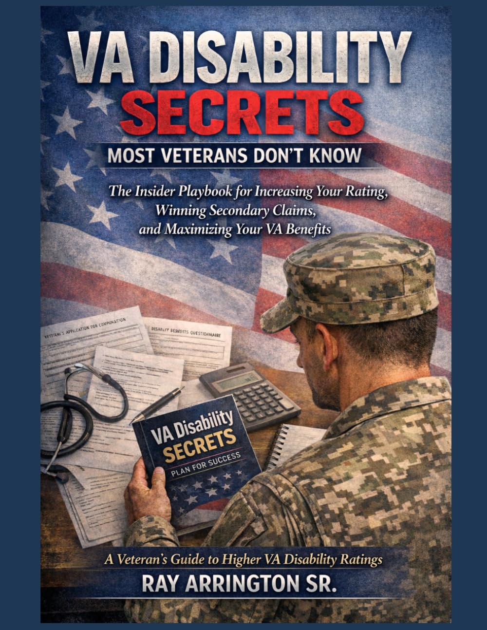 VA Disability Secrets Most Veterans Don't Know: The Insider Playbook for Increasing Your Rating, Winning Secondary Claims, and Maximizing Your VA Benefits (The Veteran Wealth Builder Series)