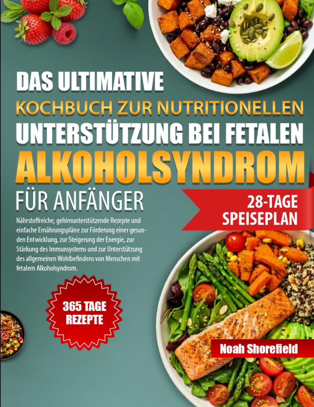 DAS ULTIMATIVE KOCHBUCH ZUR NUTRITIONELLEN UNTERSTÜTZUNG BEI FETALEN ALKOHOLSYNDROM FÜR ANFÄNGER: Nährstoffreiche, gehirnunterstützende Rezepte und ... zur Steigerung der Energie, zur Stär...