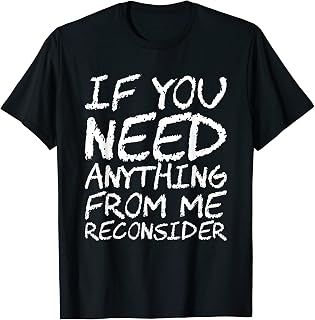 If You Need Anything From Me Reconsider T-Shirt