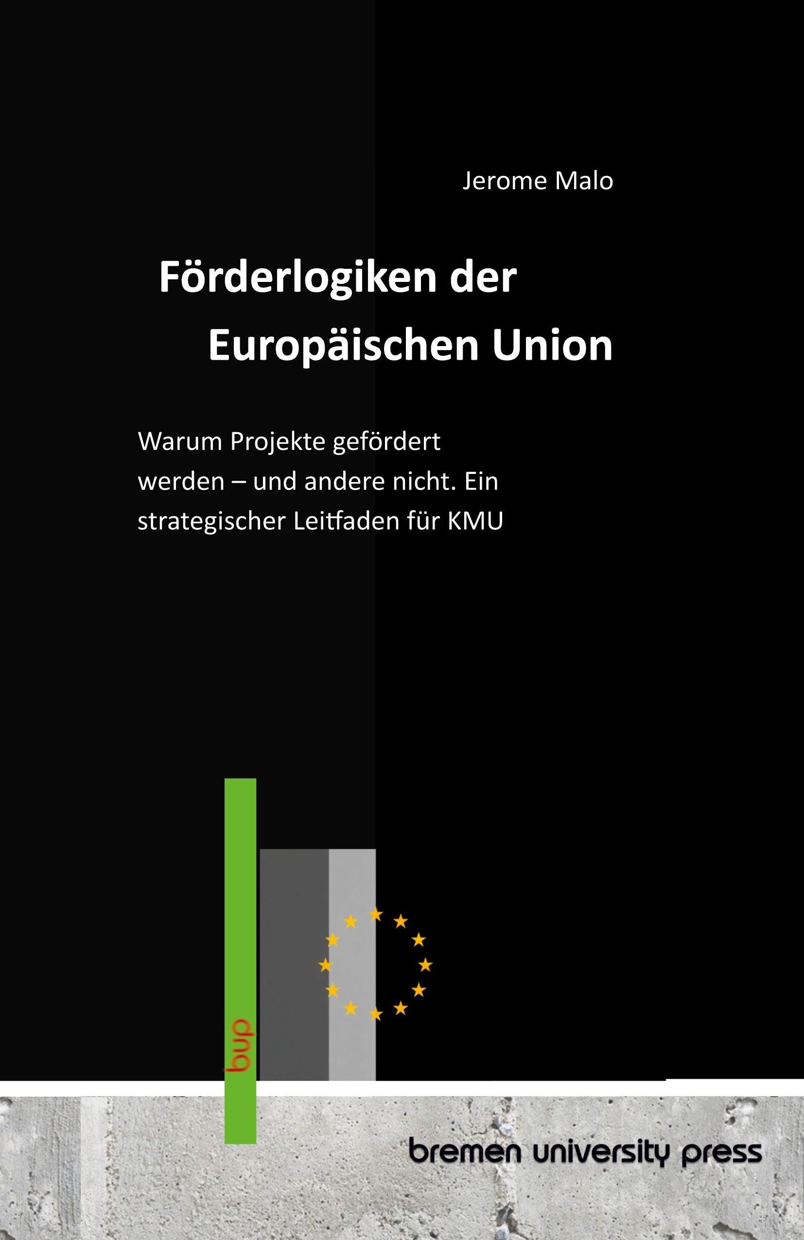 Förderlogiken der Europäischen Union: Warum Projekte gefördert werden - und andere nicht. Ein strategischer Leitfaden für KMU