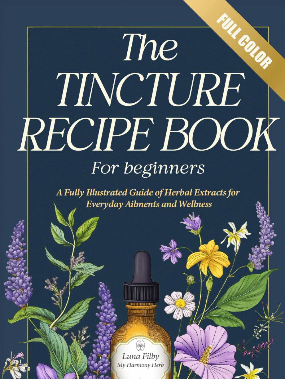 Tincture Recipe Book for Beginners: A Fully Illustrated Guide to Herbal Remedies | Easy Recipes of Herbal Extracts for Everyday Ailments and Wellness (My Home Apothecary, Band 1)
