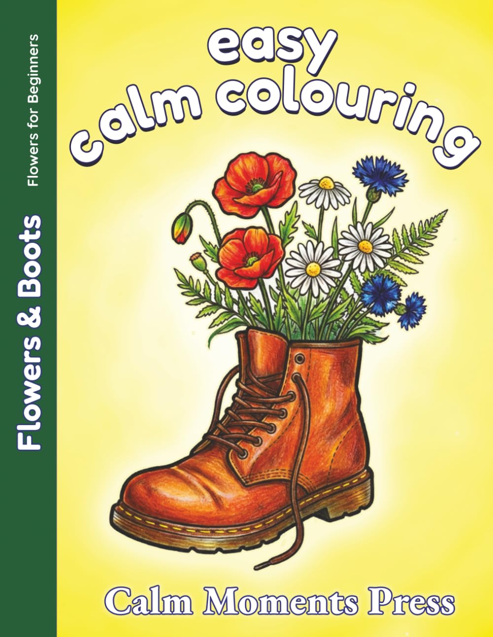 Easy Calm Colouring: Flowers & Boots: Large Print Designs for Beginner, Adults and Seniors. 50 Simple Images ready to colour (Easy Flowers for Beginners)