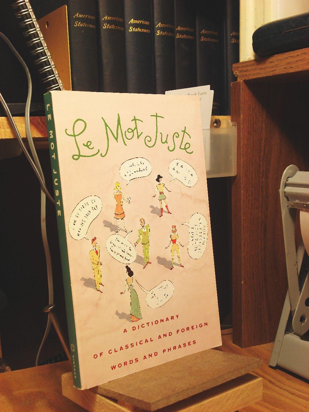 Le Mot Juste: A Dictionary of Classical and Foreign Words and Phrases