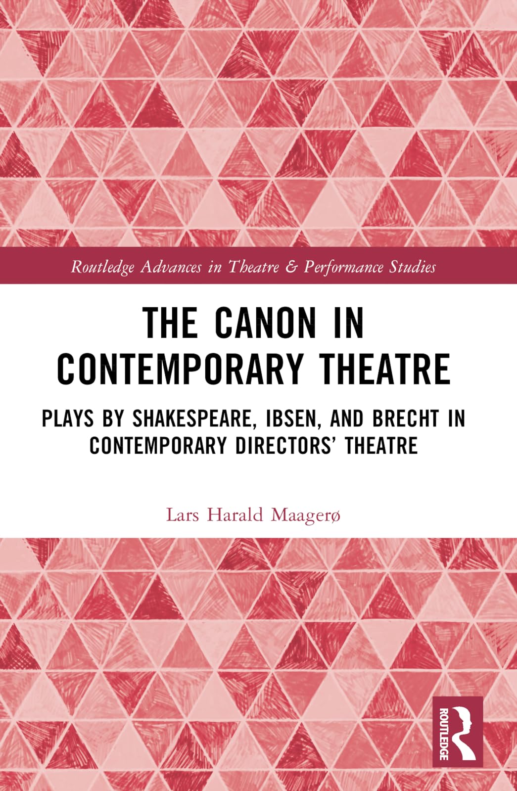 The Canon in Contemporary Theatre: Plays by Shakespeare, Ibsen, and Brecht in Contemporary Directors’ Theatre (Routledge Advances in Theatre & Performance Studies)