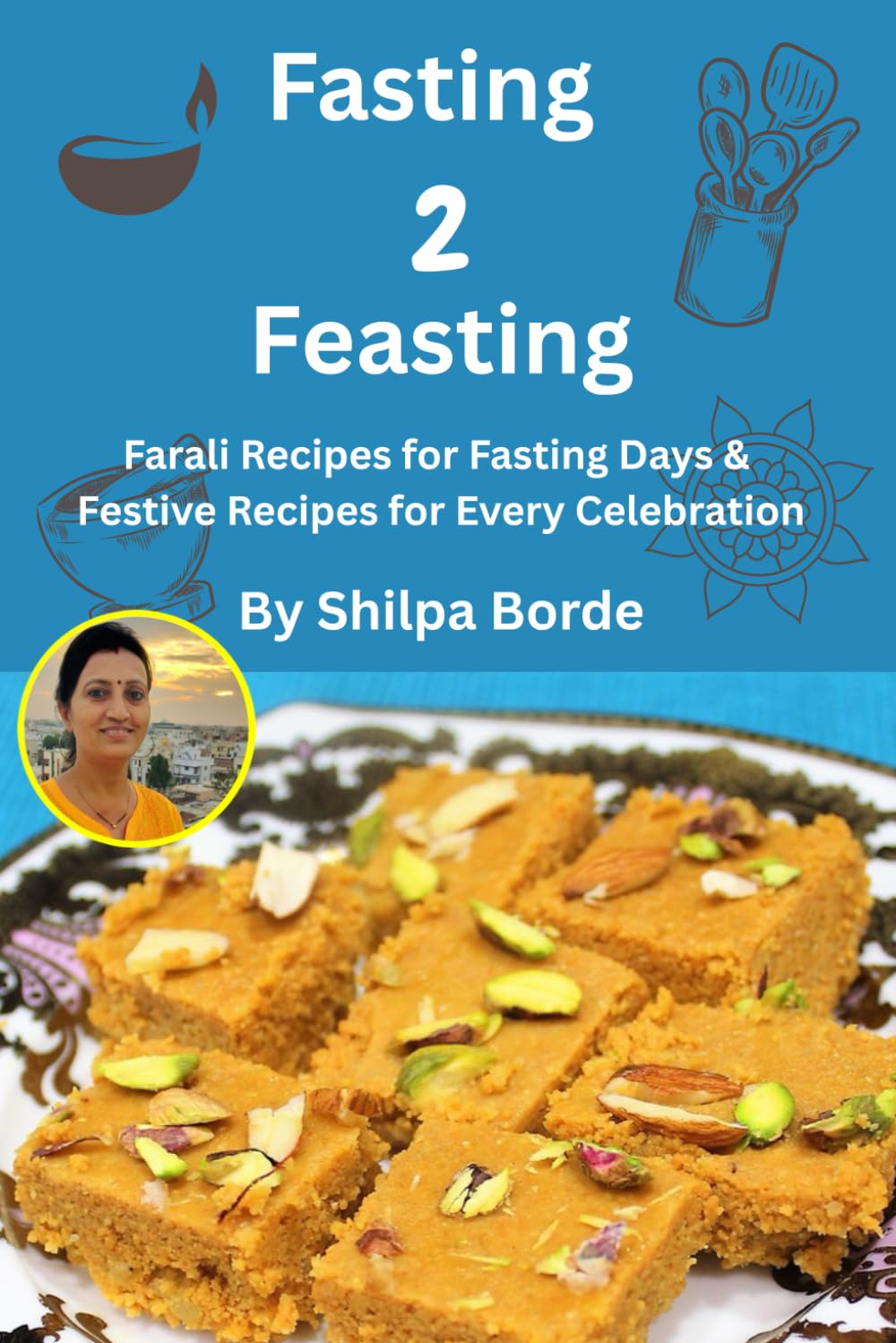 Fasting to Feasting: Farali Recipes for Fasting Days & Festive Recipes for Every Celebration (Gujarati Rasoi : Easy Gujarati Recipes at Home)