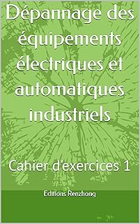 D&eacute;pannage des &eacute;quipements &eacute;lectriques et automatiques industriels: Cahier d