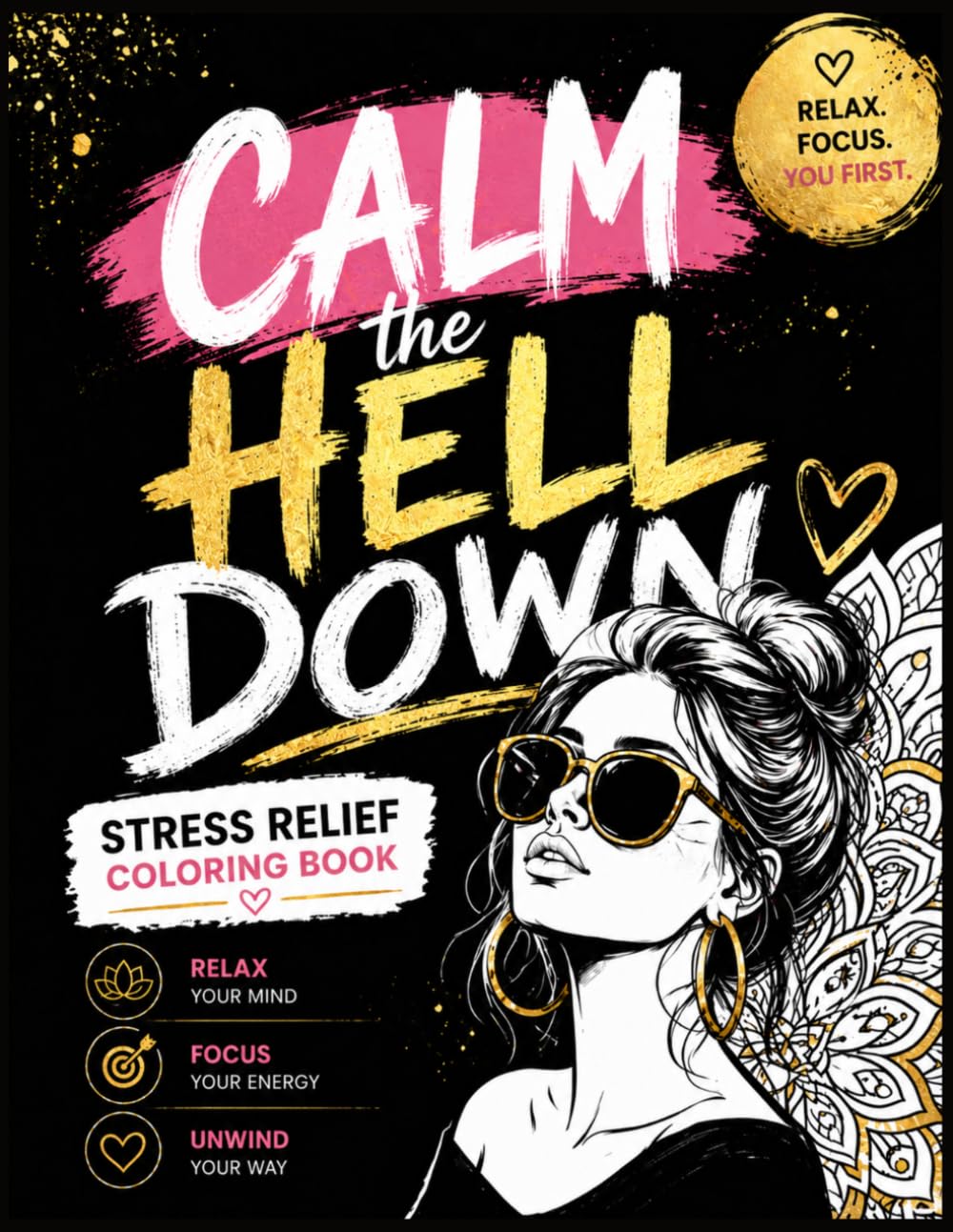 CALM THE HELL DOWN: A Sweary Mandala Coloring Book for Stress Relief, Anxiety Reduction & Instant Mood Boosts