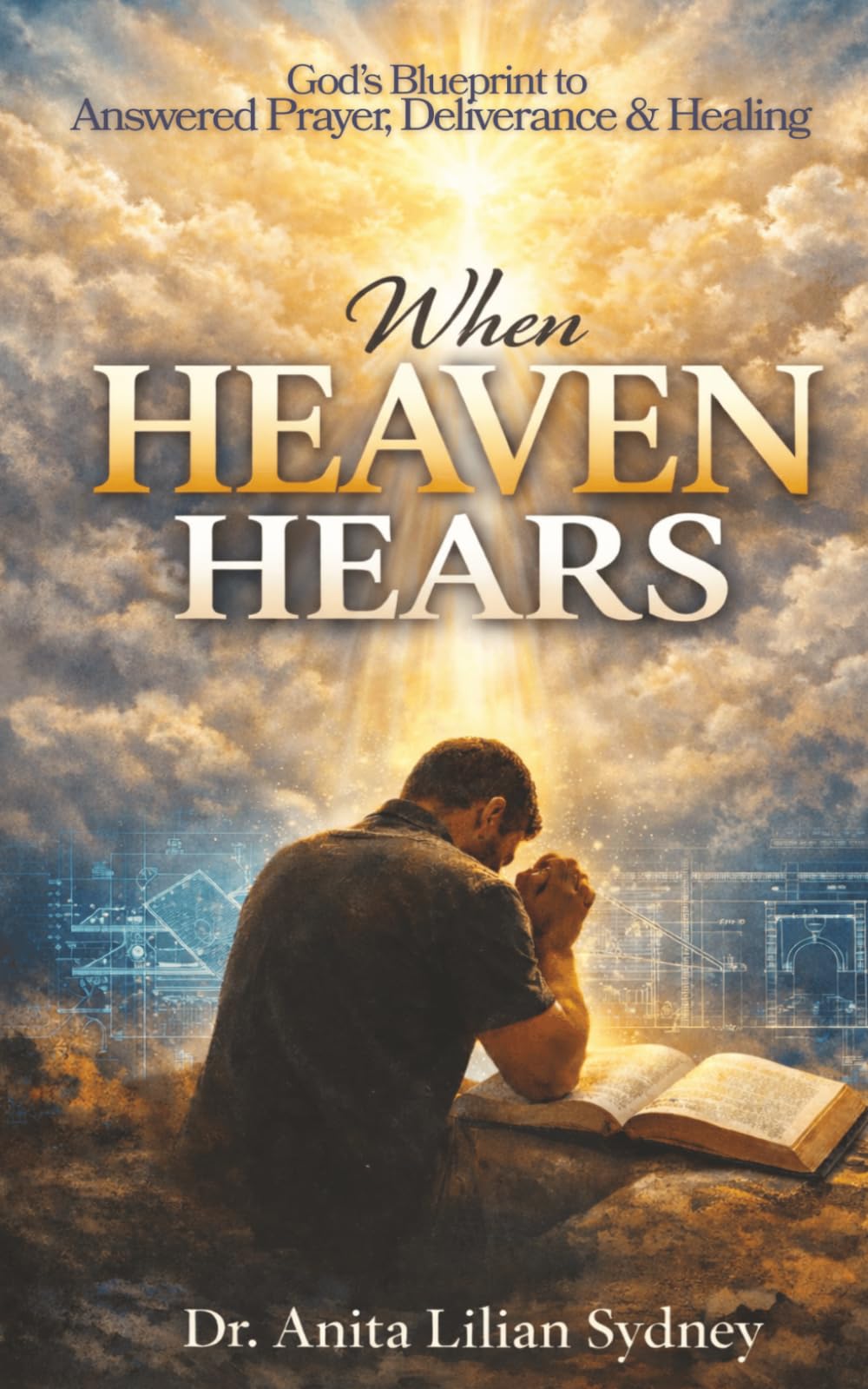 WHEN HEAVEN HEARS: GOD'S BLUEPRINT TO ANSWERED PRAYER & DELIVERANCE