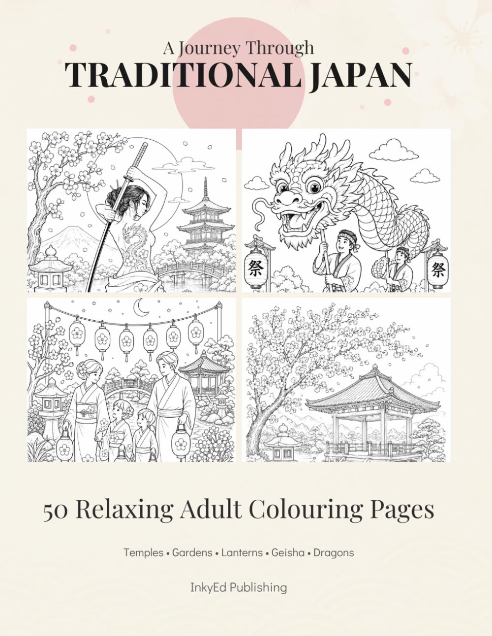 A Journey Through Traditional Japan: A Japanese Adult Colouring Book Featuring Geishas, Samurai, Dragons, Temples, Villages and Traditional Culture | Stress Relief & Relaxation
