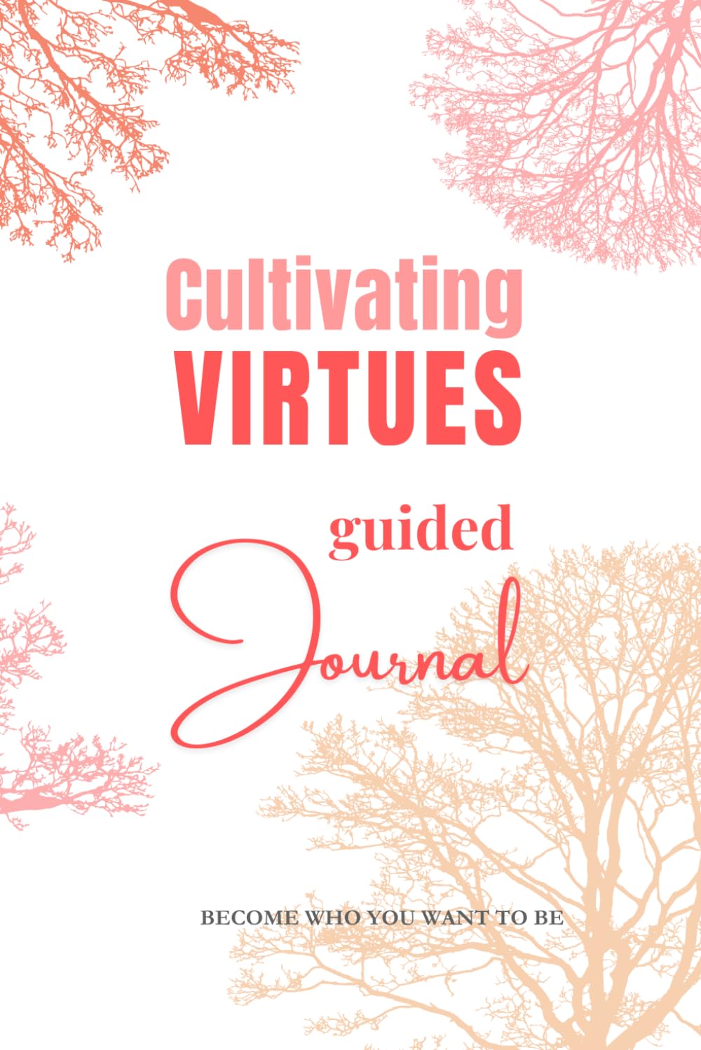 Cultivating VIRTUES Guided Journal: Practice Guide for Intentional Personal Growth