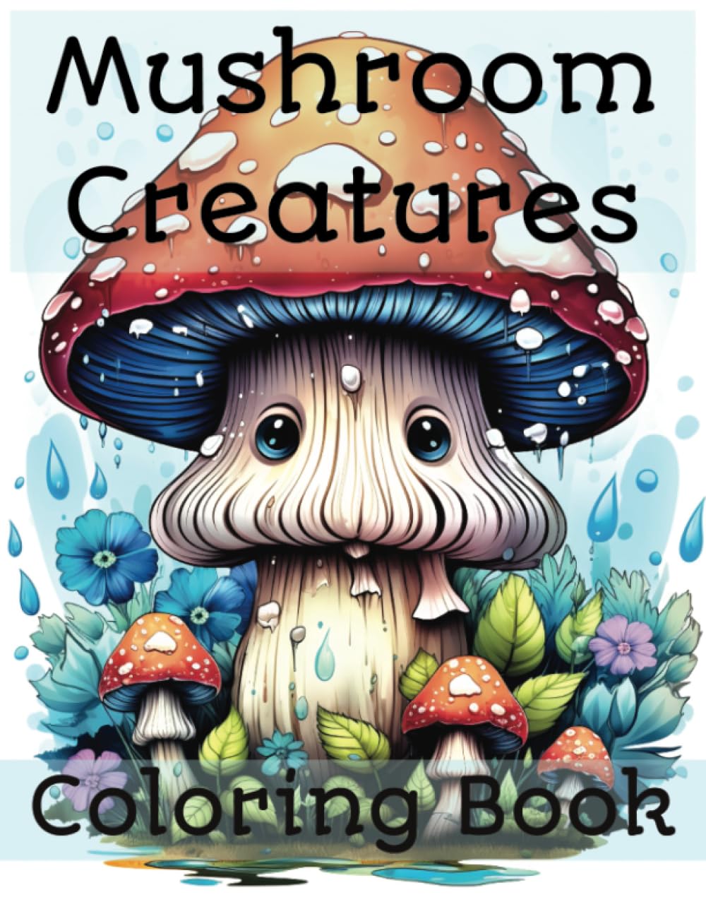 Mushroom Creatures Coloring Book: Cute and whimsical mushrooms to color for relaxation