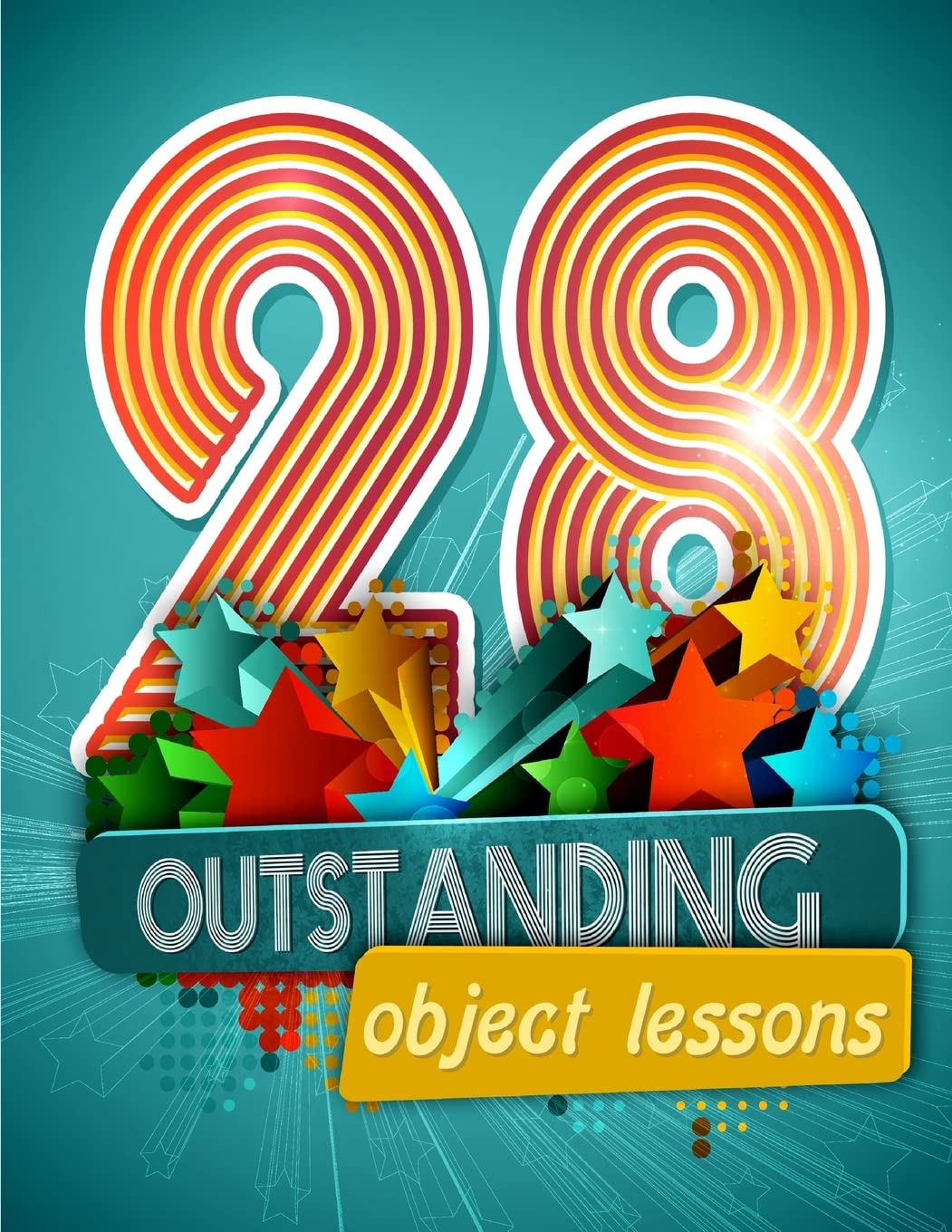 28 Outstanding Object Lessons: Use Everyday Items to Illustrate Biblical Truths