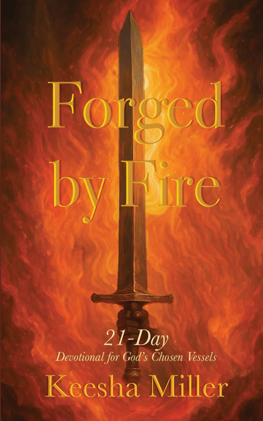 FORGED by FIRE: 21 Day Devotional for God's Chosen Vessels