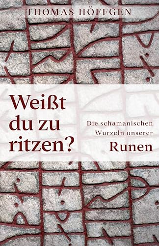 Weißt du zu ritzen?: Die schamanischen Wurzeln unserer Runen