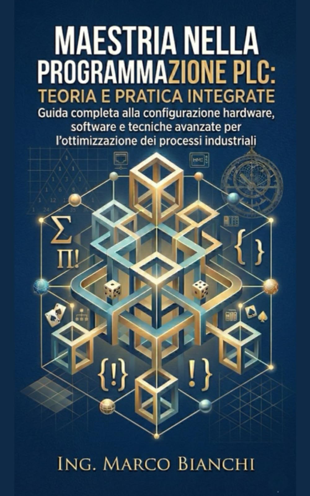 Maestria nella Programmazione PLC: Teoria e Pratica Integrate: Guida completa alla configurazione hardware, software e tecniche avanzate per l'ottimizzazione dei processi industriali