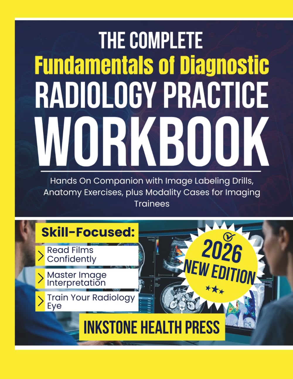 The Complete Fundamentals of Diagnostic Radiology Practice Workbook: Hands On Companion with Image Labeling Drills, Anatomy Exercises, plus Modality Cases for Imaging Trainees