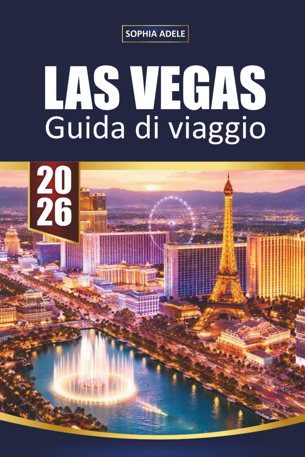 GUIDA VIAGGIO LAS VEGAS 2026: Punti salienti della Strip, Luoghi Nascosti, Ritrovamenti di Cibo, Shopping, Vita Notturna e Facili Fughe nel Deserto