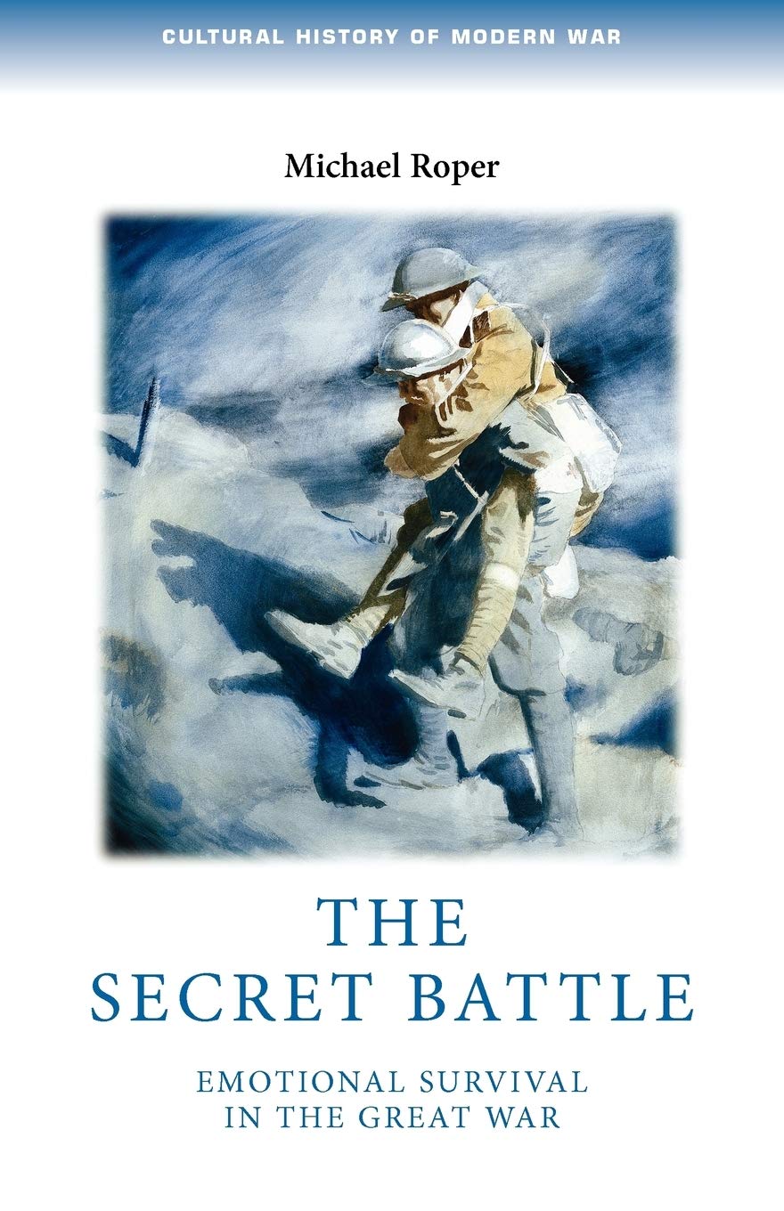 The Secret Battle: Emotional Survival in The Great War (Cultural History of Modern War)