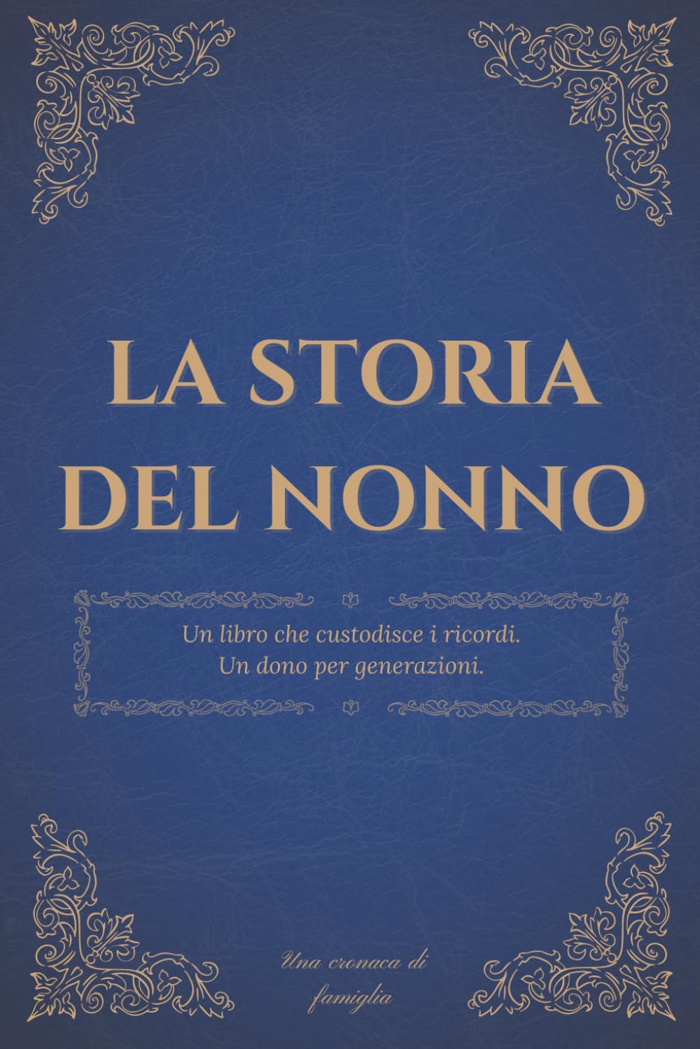 La storia del nonno: Un diario dei ricordi per custodire la storia, i pensieri e la saggezza di un nonno