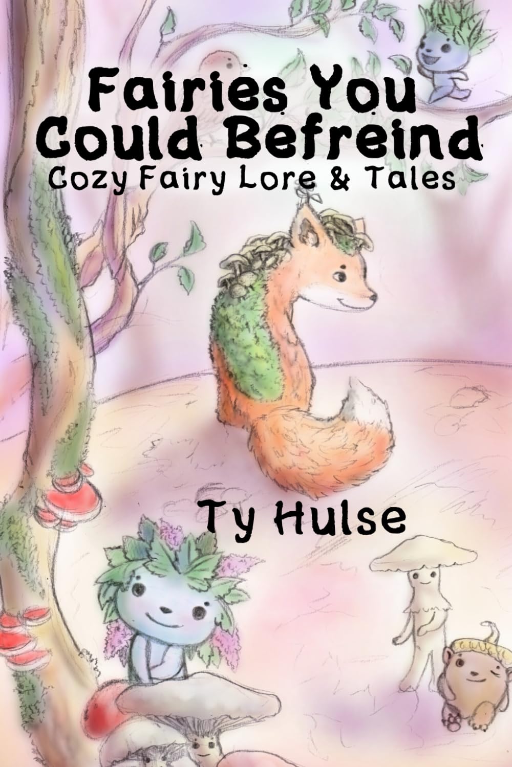Fairies You Could Befriend: Cozy Fairy Lore and Tales