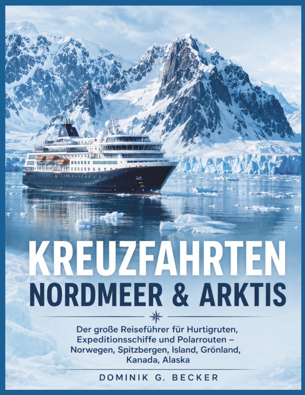 Kreuzfahrten Nordmeer & Arktis: Der große Reiseführer für Hurtigruten, Expeditionsschiffe und Polarrouten – Norwegen, Spitzbergen, Island, Grönland, Kanada, Alaska