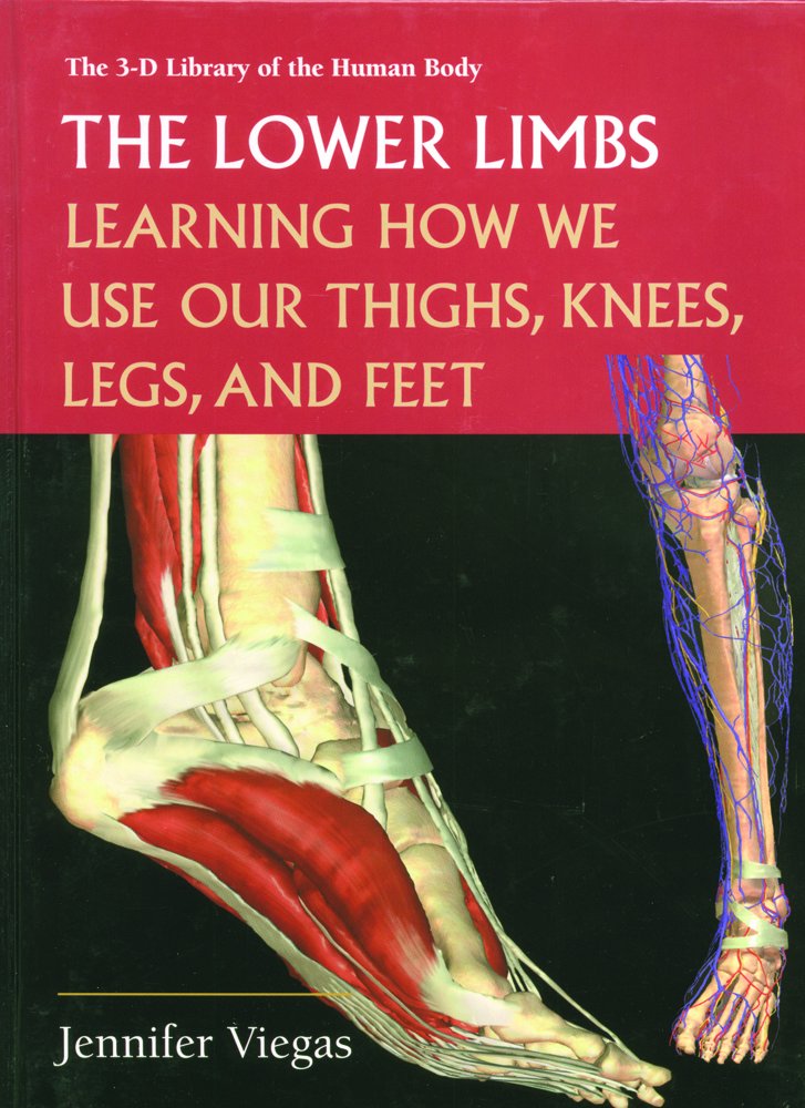 The Lower Limbs: Learning How We Use Our Thighs, Knees, Legs, and Feet (3-D Library of the Human Body)