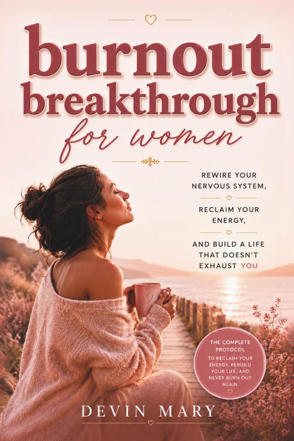 The Burnout Breakthrough for Women Rewire Your Nervous System, Reclaim Your Energy, and Build a Life That Doesn’t Exhaust You