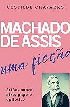 Machado de Assis, uma ficção: Órfão, pobre, afro, gago e epilético