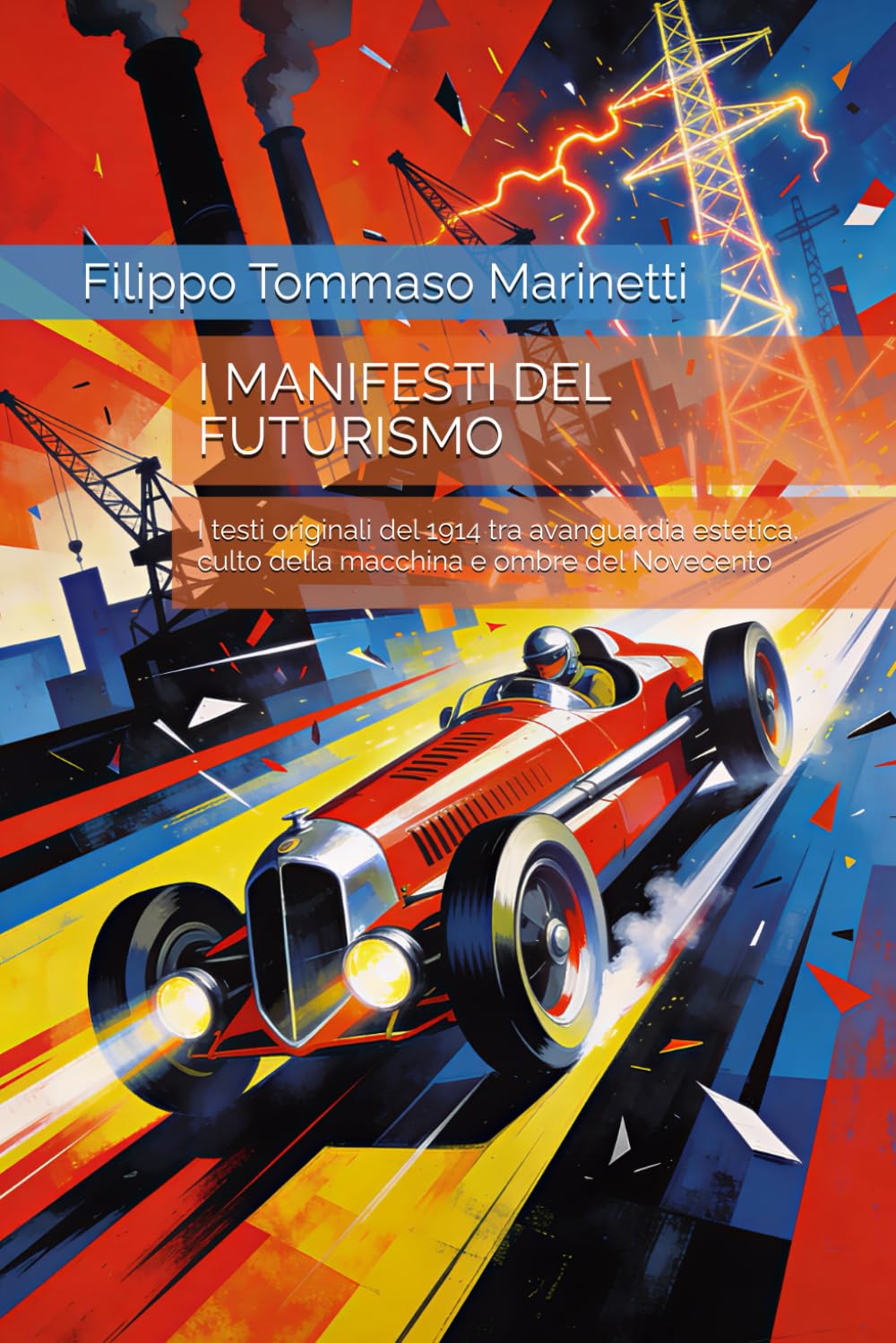 I MANIFESTI DEL FUTURISMO: I testi originali del 1914 tra avanguardia estetica, culto della macchina e ombre del Novecento