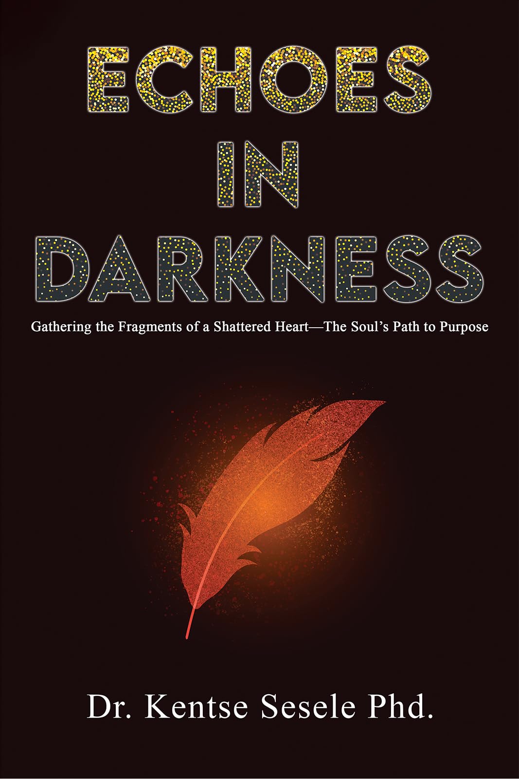 Echoes in Darkness: Gathering the Fragments of a Shattered Heart—The Soul’s Path to Purpose