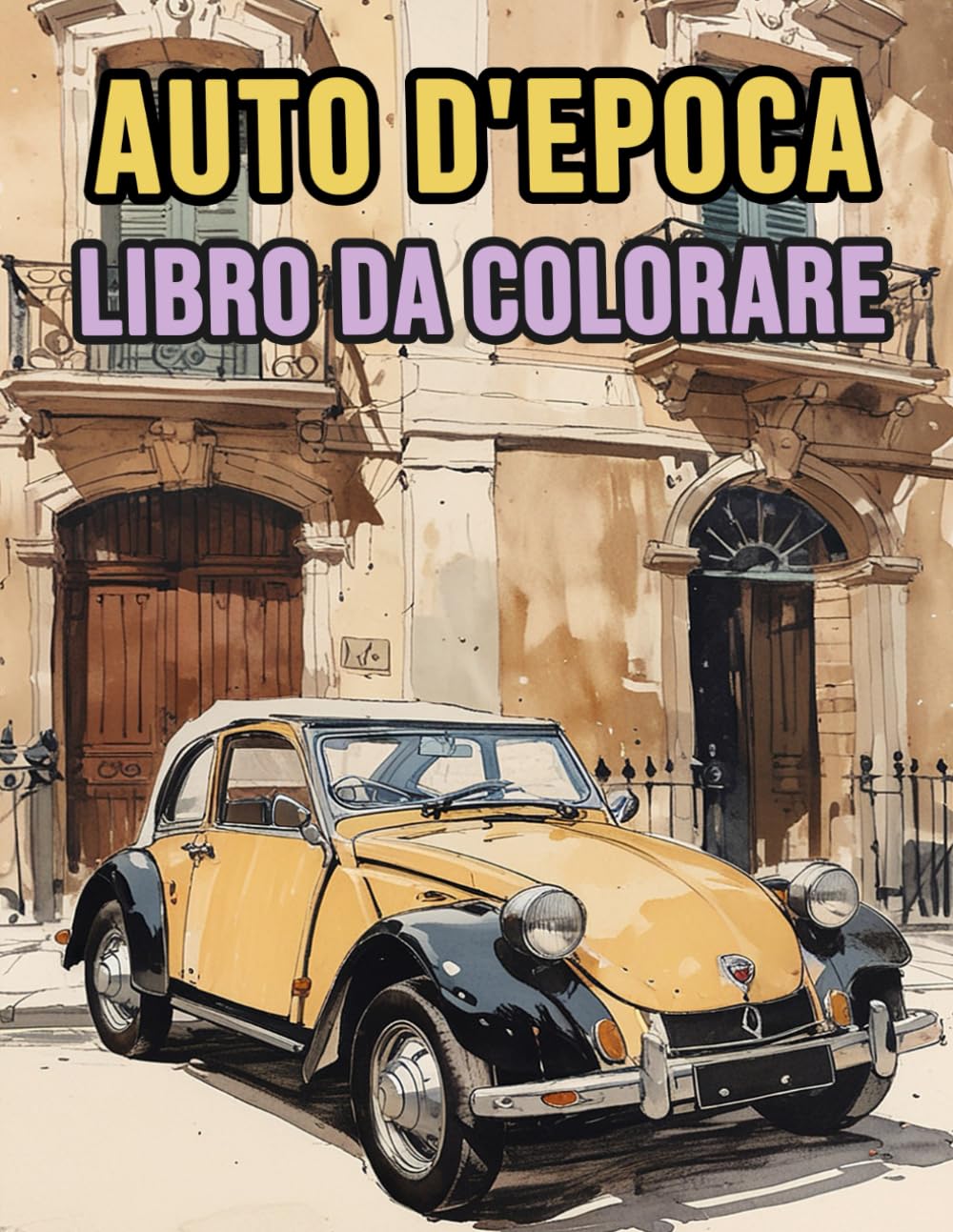 Libro Da Colorare Di Auto D'epoca: Pagine A Colori Di Automobili Classiche Auto Sportive E Da Corsa Vecchi Macchine Retrò Veicoli Antichi | Disegni ... Stress | Bambini Adulti Adolescenti Anziani