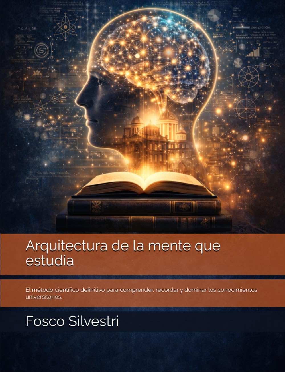 Arquitectura de la mente que estudia: El método científico definitivo para comprender, recordar y dominar los conocimientos universitarios.