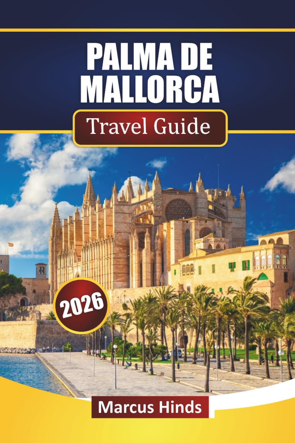 PALMA DE MALLORCA TRAVEL GUIDE 2026: Discover Top Attractions, Historic landmarks, Coastal Scenery, Local Cuisine, and Travel Tips on Spain’s Balearic Island.