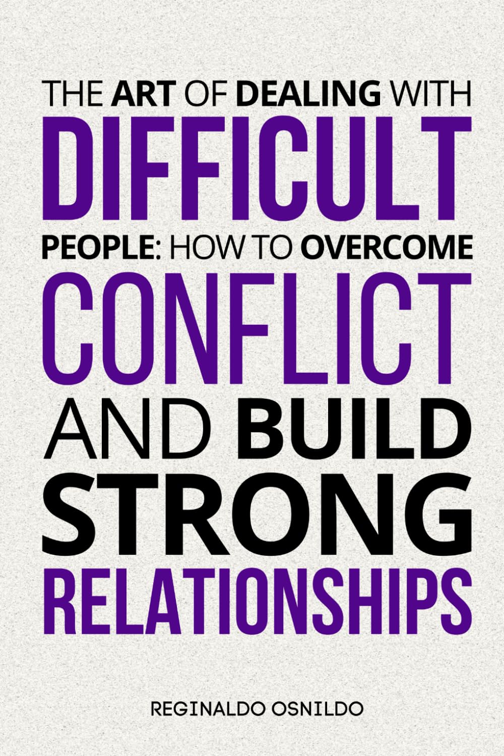 The Art of Dealing with Difficult People: How to Overcome Conflict and Build Strong Relationships