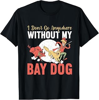 I Don't Go Anywhere Without My Bay Dog Funny Hog Hunting T-Shirt for Men Women