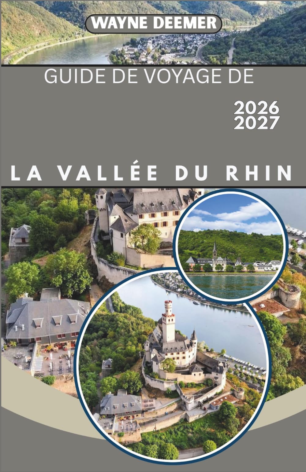 GUIDE DE VOYAGE DE LA VALLÉE DU RHIN 2026-2027: Châteaux, vignobles et villages riverains de Cologne à Bâle