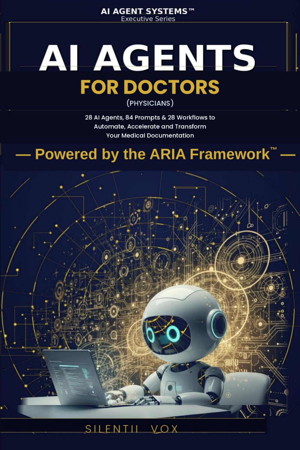 AI Agents for Doctors (Physicians): 28 AI Agents, 84 Prompts & 28 Workflows to Automate, Accelerate and Transform Your Medical Documentation For ... Who Want Their Time Back (AI Agent Systems)