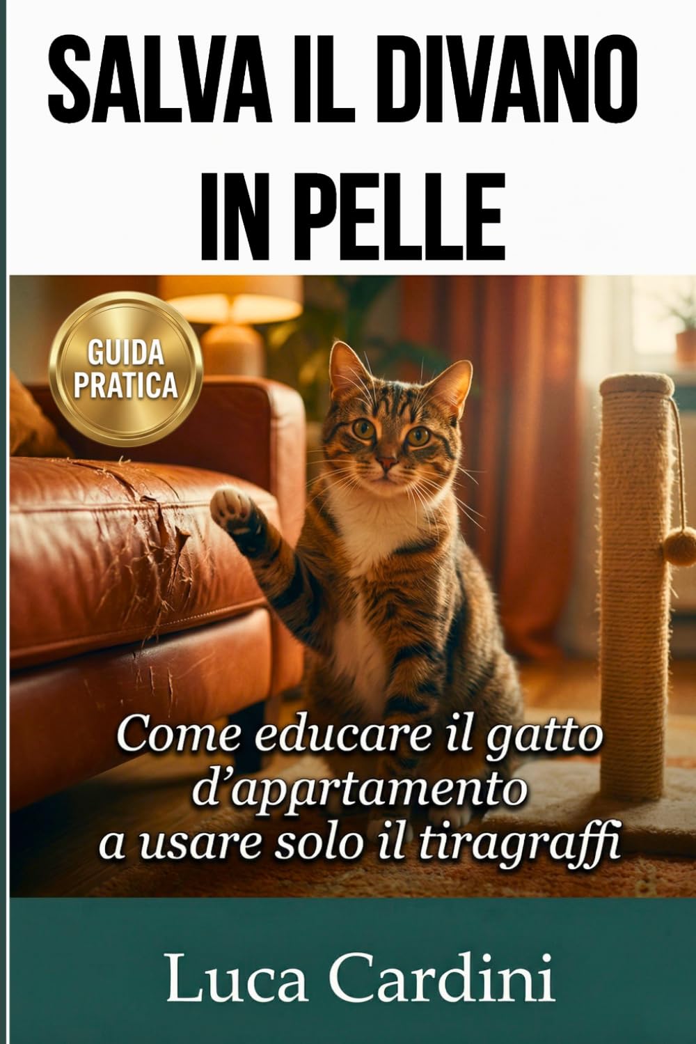 Salva il Divano in Pelle: Insegna al tuo gatto a usare il tiragraffi in pochi giorni: metodo positivo per proteggere i mobili di casa
