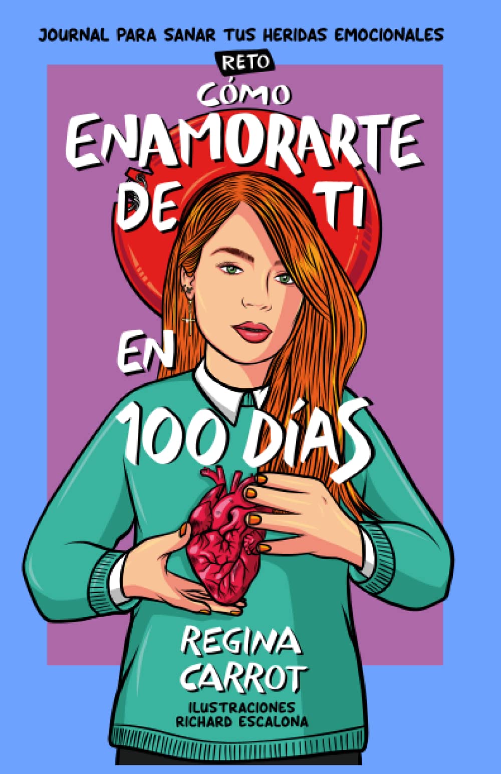Cómo Enamorarte de Ti en 100 Días (Reto): Journal para Sanar tus Heridas Emocionales
