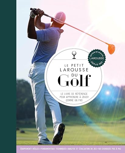 Le Petit Larousse du Golf: Le livre de référence pour apprendre à jouer comme un pro