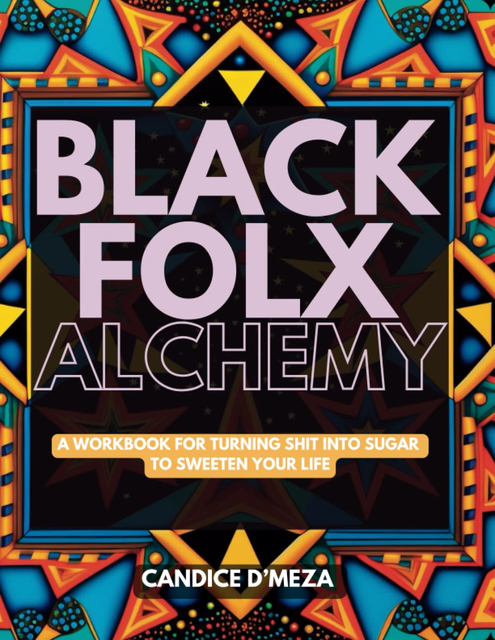 Black Folx Alchemy: A Workbook For Turning Shit Into Sugar To Sweeten Your Life
