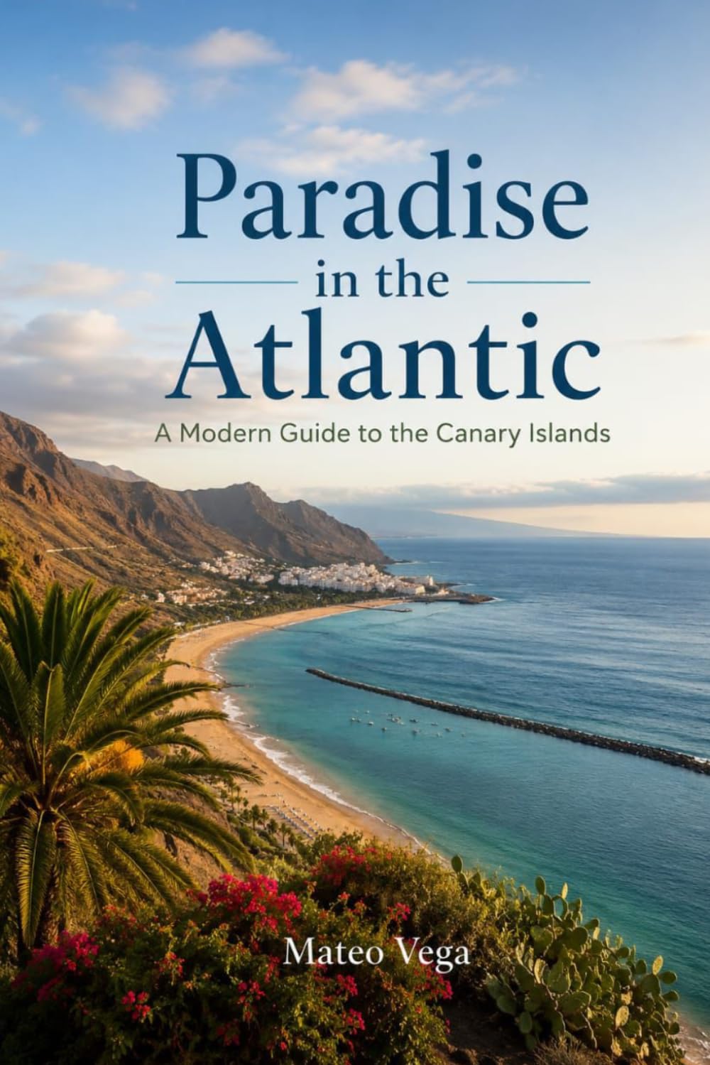 Paradise in the Atlantic: A Modern Guide to the Canary Islands