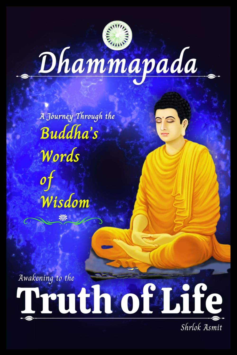 Dhammapada: Awakening to the Truth of Life: A Journey Through the Buddha’s Words of Wisdom (Eastern Philosophy Books)