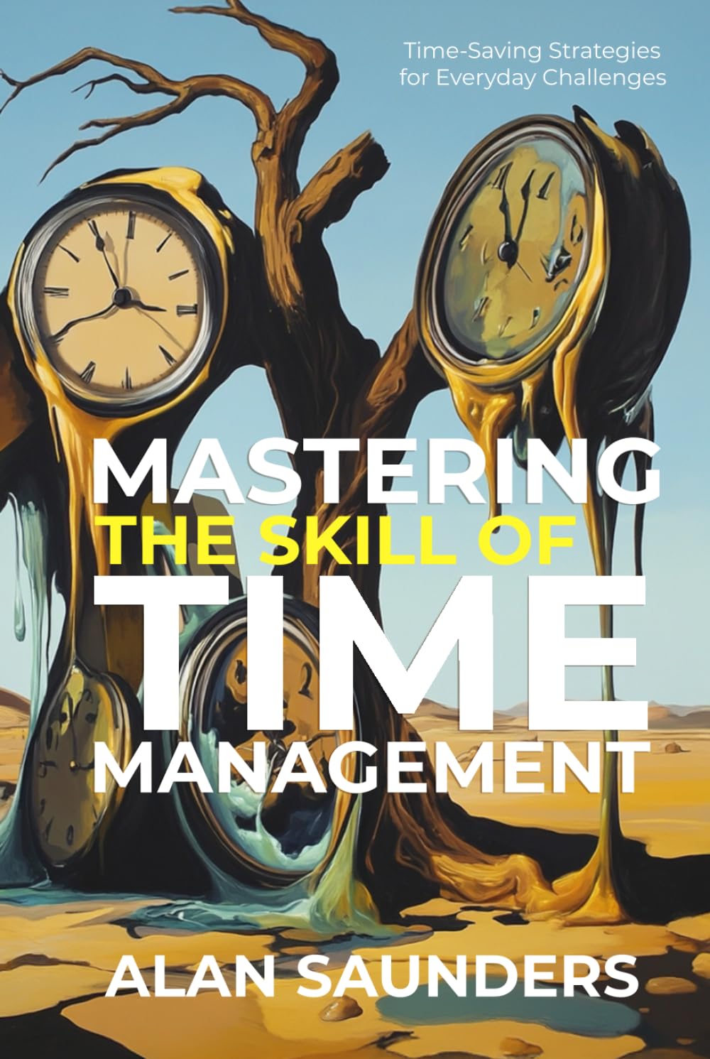 Mastering The Skill Of Time Management: Time-Saving Strategies for Everyday Challenges