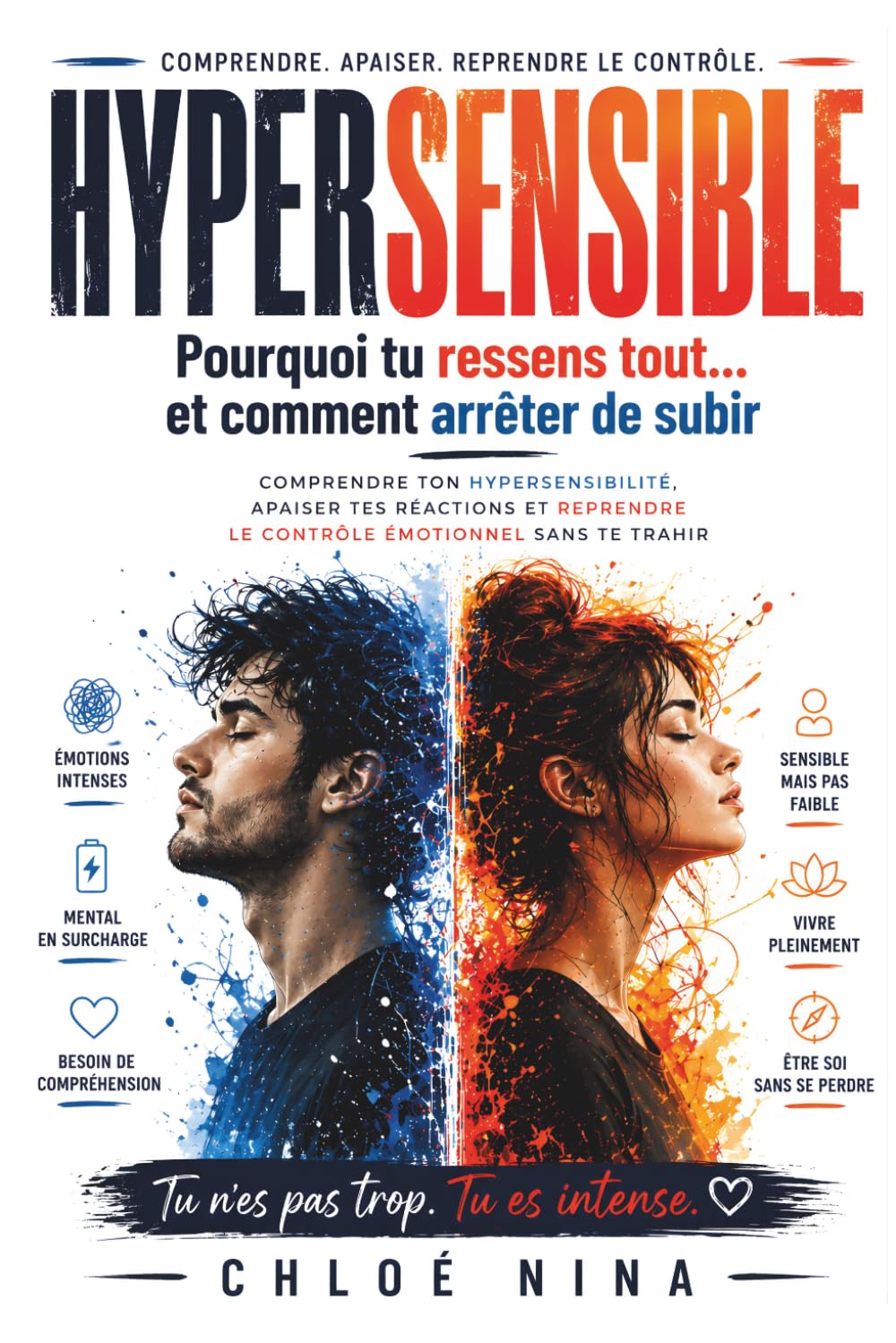 Hypersensible : Pourquoi tu ressens tout… et comment arrêter de subir: Comprendre ton hypersensibilité, apaiser tes réactions et reprendre le contrôle émotionnel sans te trahir